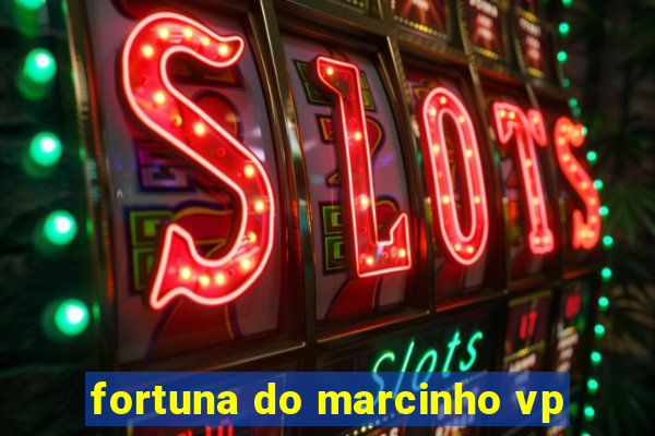 fortuna do marcinho vp